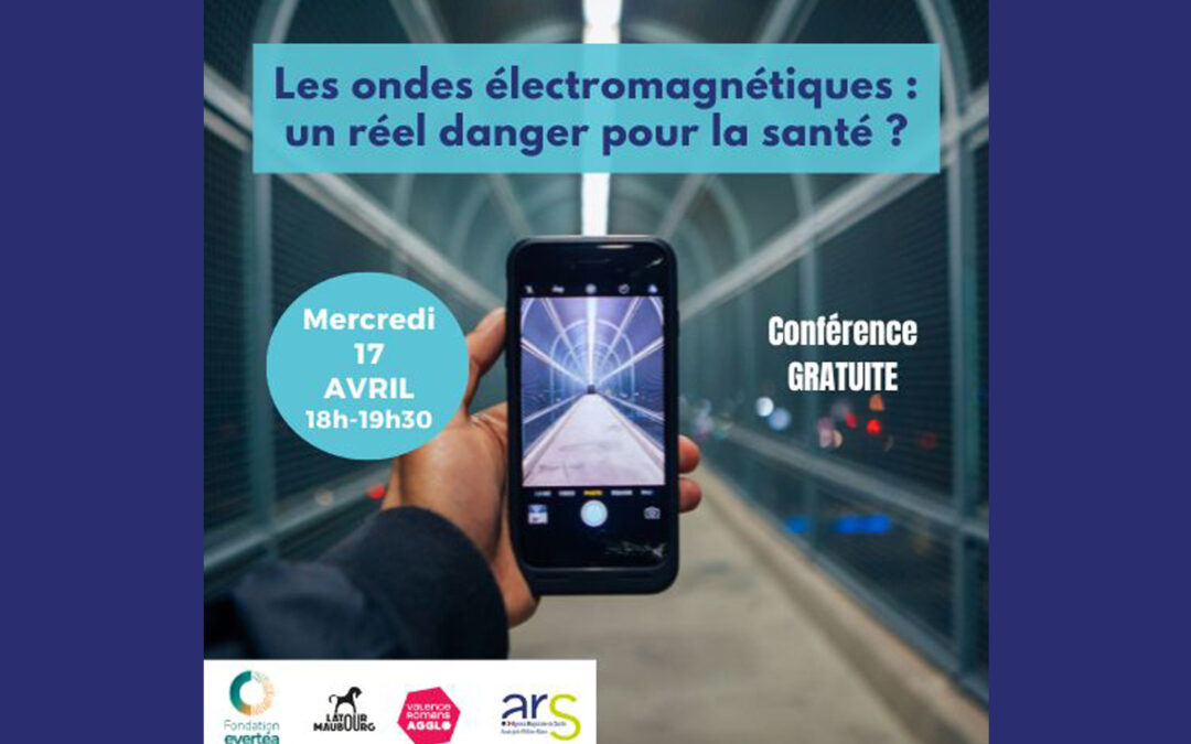 Conférence Fondation evertéa – Les ondes électromagnétiques : un réel danger pour la santé ? – Le 17/04/2024 – Valence