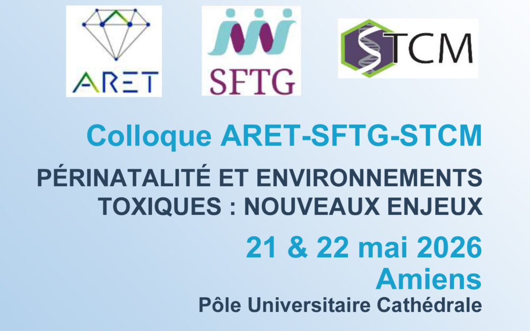 Colloque ARET-SFTG-STCM – 21 & 22 mai 2026, Amiens – PÉRINATALITÉ ET ENVIRONNEMENTS TOXIQUES : NOUVEAUX ENJEUX